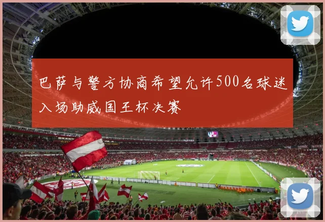 巴萨与警方协商希望允许500名球迷入场助威国王杯决赛