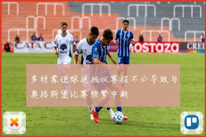 多特蒙德球迷抗议赛程不公导致与奥格斯堡比赛频繁中断